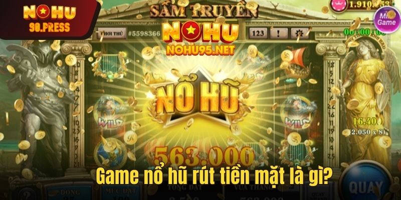 Game nổ hũ rút tiền mặt là gì?