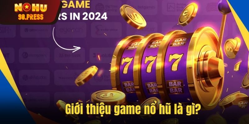 Giới thiệu game nổ hũ là gì?