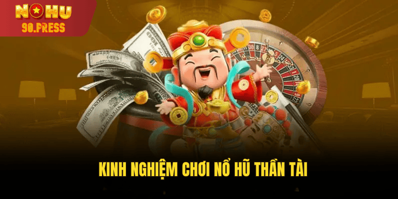 Kinh nghiệm chơi nổ hũ thần tài chinh phục jackpot