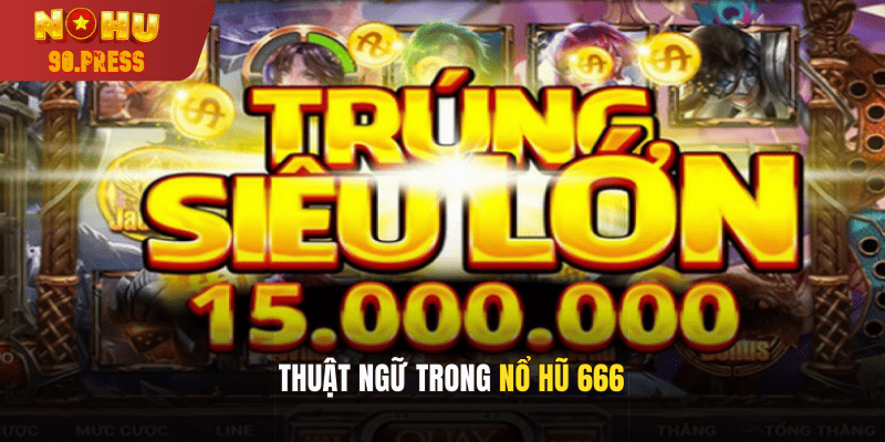 Những thuật ngữ quan trọng trong nổ hũ 666 bạn nên biết